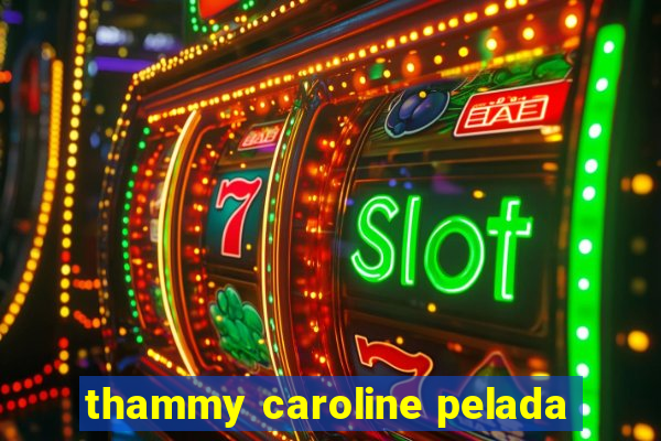 thammy caroline pelada